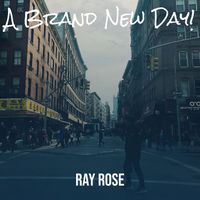 Ray Rose - A Brand New Day!