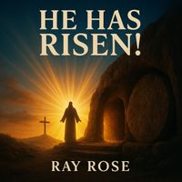 Ray Rose - He Has Risen!