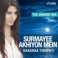 Shashaa Tirupati - Surmayee Akhiyon Mein (The Unwind Mix)