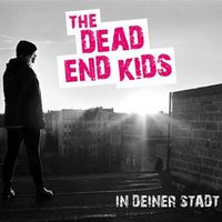 The Dead End Kids - In Deiner Stadt