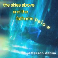 Jefferson Denim - The Skies Above and the Fathoms Below