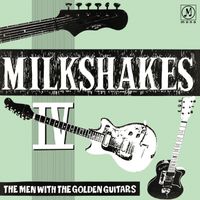The Milkshakes - MILKSHAKES IV: The Men With The Golden Guitars