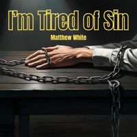 Matthew White - I’m Tired of Sin