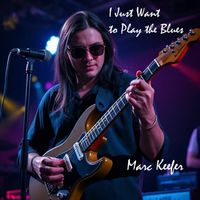 Marc Keefer - I Just Want to Play the Blues