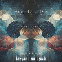 Fragile Pulse - Beyond our Touch