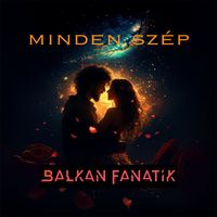 Balkan Fanatik - Minden szép