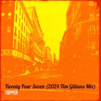 Topper - Twenty Four Seven (2024 Tim Gillans Mix)