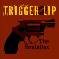 The Roulettes - Trigger Lip