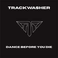 Trackwasher - Dance Before You Die