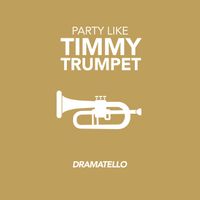 Dramatello - Party Like Timmy Trumpet