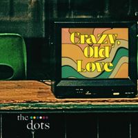 The Dots - Crazy, Old Love