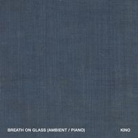 Kino - Breath on Glass (Ambient / Piano)
