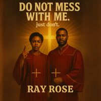 Ray Rose - Do Not Mess With Me! (Just Don't)