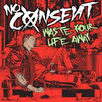 No Consent - Waste Your Life Away