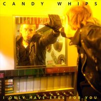 Candy Whips - I Only Have Eyes for You