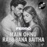 FERRO - Main Ohnu Rabb Bana Baitha
