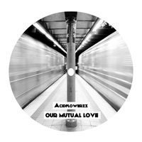 AcidFlowerzz - Our Mutual Love
