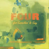 FOUR - Got Somethin' to Say
