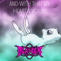 BlasteX - And With That My Heart Is Yours