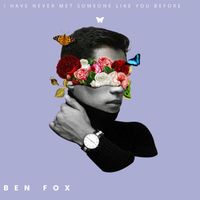 Ben Fox - i have never met someone like you before