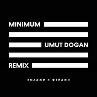 Ямаджи and Фейджи - Minimum (Umut Dogan Remix)