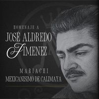 Mariachi Mexicanisimo De Calimaya - Homenaje A José Alfredo Jimenez: En El Último Trago / Yo / Te Solté La Rienda