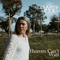 Clancy Pye - Heaven Can't Wait