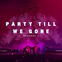 Michael J - Party Till We Gone