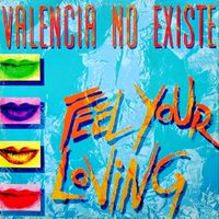 Valencia No Existe - Feel Your Loving
