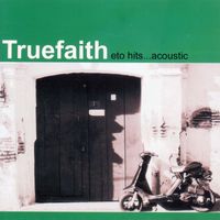 Truefaith - Eto Hits... Acoustic