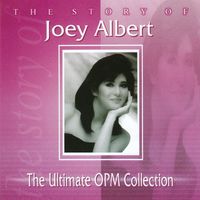 Joey Albert - The Story of Joey Albert: The Ultimate Opm Collection