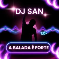 DJ San - A Balada É Forte