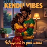 KENDU VIBES - Wrap Mi in Yuh Arms
