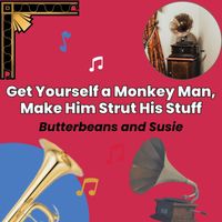Butterbeans and Susie - Get Yourself a Monkey Man, Make Him Strut His Stuff