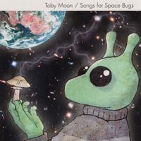 Toby Moon - Songs for Space Bugs