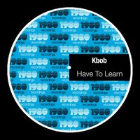 Kbob - Have to Learn