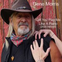 Gene Morris - Girl, You Play Me Like a Piano (2025 Version)