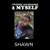 SHAWN - I PLEDGE ALLEGIANCE 2 MYSELF
