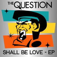 The Question - Shall Be Love