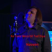Naveen - Ke Tune Mera Dil Tod Diya