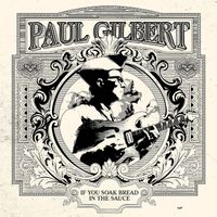 Paul Gilbert - If You Soak Bread in the Sauce