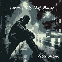 Peter Allan - Lord It's Not Easy