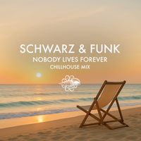 Schwarz & Funk - Nobody Lives Forever (Chillhouse Mix)