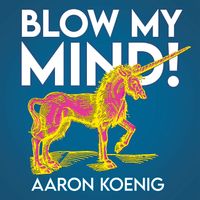 Aaron Koenig - Blow My Mind!