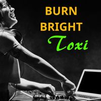 Toxi - BURN BRIGHT