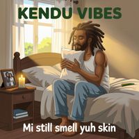KENDU VIBES - Mi still smell yuh skin