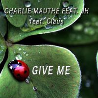 Charlie Mauthe - Give Me (feat. JH & Claus)