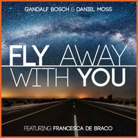 Gandalf Bosch, Daniel Moss - Fly Away with You (feat. Francesca De Braco)