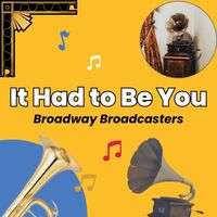 Broadway Broadcasters - It Had to Be You