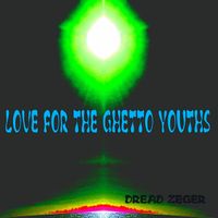 Dread Zeger - Love For The Ghetto Youths